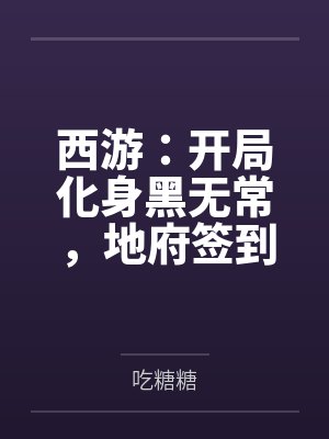 西游:开局化身黑无常,地府签到生死簿 西游:开局化身黑无常,地府签到生死簿