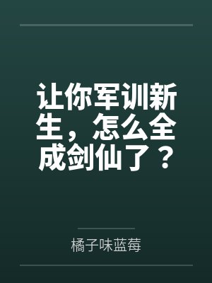 让你军训新生，怎么全成剑仙了？by橘子味蓝莓