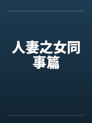 人妻之女同事篇 人妻之女同事篇