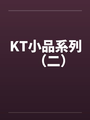 KT小品系列(二) KT小品系列(二)