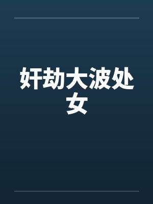 奸劫大波处女 奸劫大波处女
