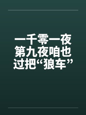 一千零一夜第九夜咱也过把“狼车”瘾 一千零一夜第九夜咱也过把“狼车”瘾
