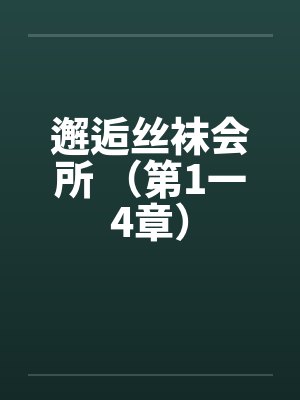 邂逅丝袜会所 （第1一4章）