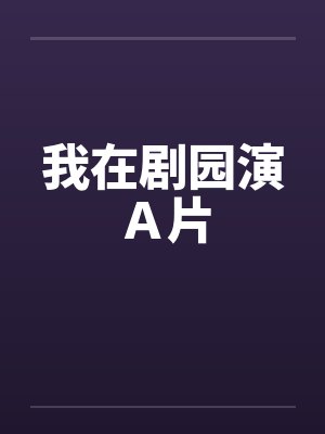 我在剧园演A片 我在剧园演A片