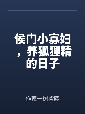 侯门小寡妇，养狐狸精的日子