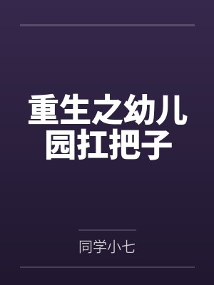 重生之幼儿园扛把子by同学小七 重生之幼儿园扛把子by同学小七