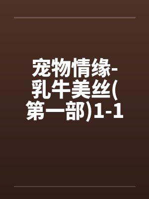 宠物情缘-乳牛美丝(第一部)1-17<字数太多分两篇发>