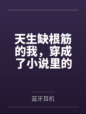 天生缺根筋的我,穿成了小说里的真千金 天生缺根筋的我,穿成了小说里的真千金