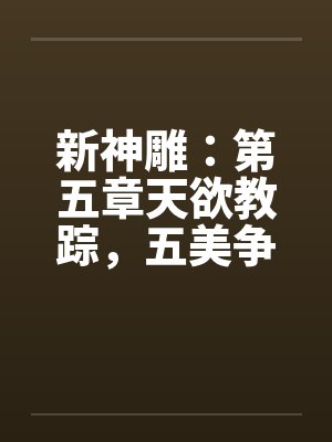 新神雕:第五章天欲教踪,五美争艳 新神雕:第五章天欲教踪,五美争艳
