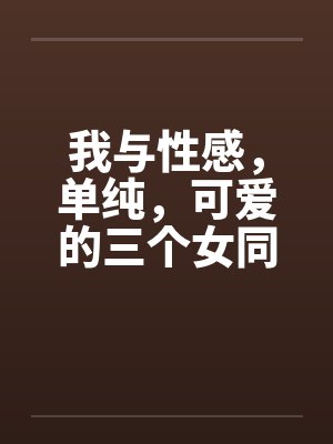 我与性感，单纯，可爱的三个女同学