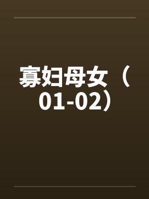 寡妇母女（01-02）