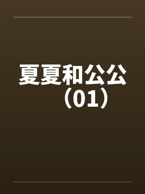 夏夏和公公(01) 夏夏和公公(01)