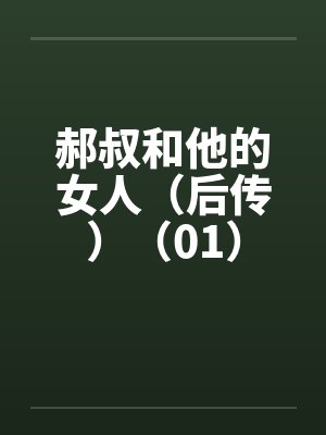 郝叔和他的女人(后传)(01) 郝叔和他的女人(后传)(01)