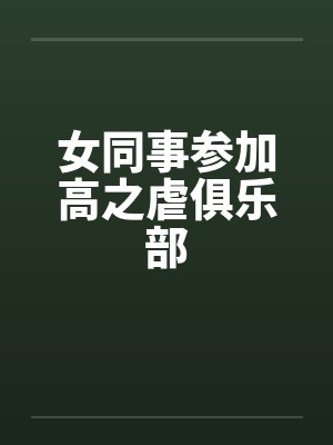 女同事参加高之虐俱乐部