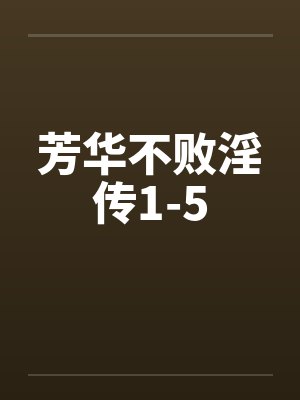 芳华不败淫传1-5 芳华不败淫传1-5