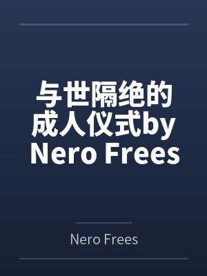 与世隔绝的成人仪式byNero Freesoul笔趣阁无弹窗