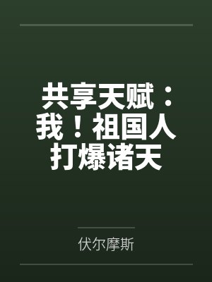 共享天赋:我!祖国人打爆诸天 共享天赋:我!祖国人打爆诸天
