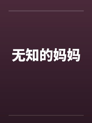 无知的妈妈 无知的妈妈