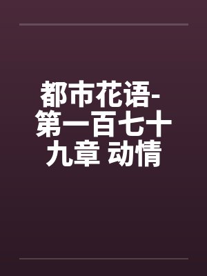 都市花语- 第一百七十九章 动情的