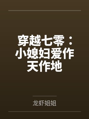 穿越七零:小媳妇爱作天作地 穿越七零:小媳妇爱作天作地