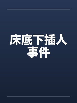 床底下插人事件 床底下插人事件