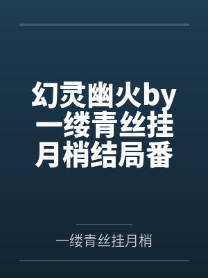 幻灵幽火by一缕青丝挂月梢结局番外