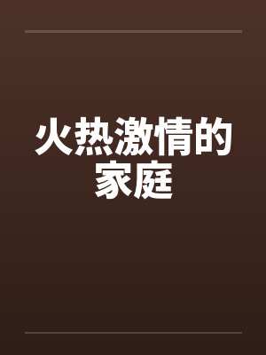 火热激情的家庭 火热激情的家庭