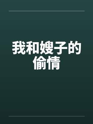 我和嫂子的偷情 我和嫂子的偷情