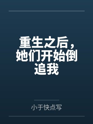 重生之后,她们开始倒追我 重生之后,她们开始倒追我