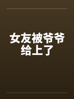 女友被爷爷给上了