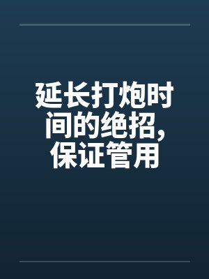 延长打炮时间的绝招,保证管用 延长打炮时间的绝招,保证管用