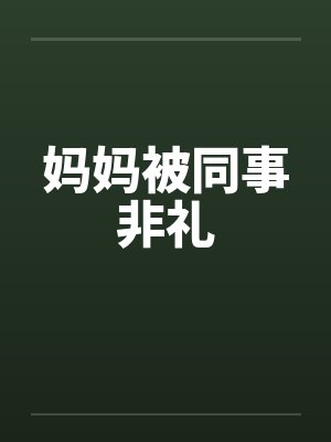 妈妈被同事非礼