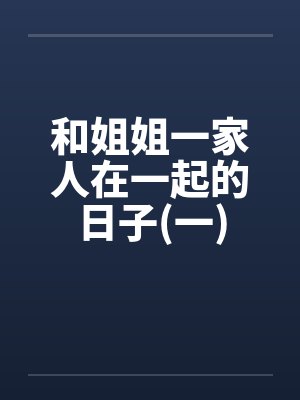 和姐姐一家人在一起的日子(一)