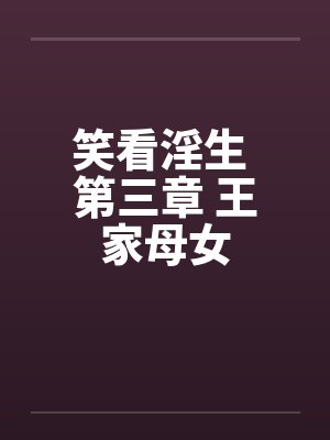 笑看淫生 第三章 王家母女 笑看淫生 第三章 王家母女