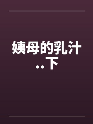 姨母的乳汁..下 姨母的乳汁..下