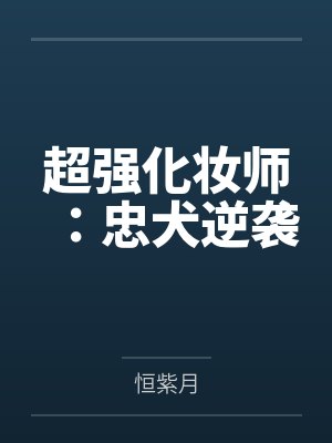 超强化妆师:忠犬逆袭by恒紫月 超强化妆师:忠犬逆袭by恒紫月