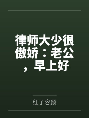 律师大少很傲娇:老公,早上好 律师大少很傲娇:老公,早上好