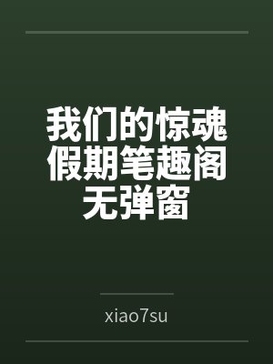 我们的惊魂假期笔趣阁无弹窗